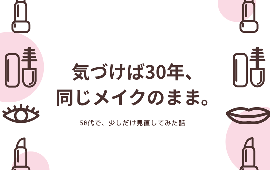 30年以上変えなかったメイクを見直した